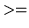 $>=$