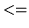 $<=$